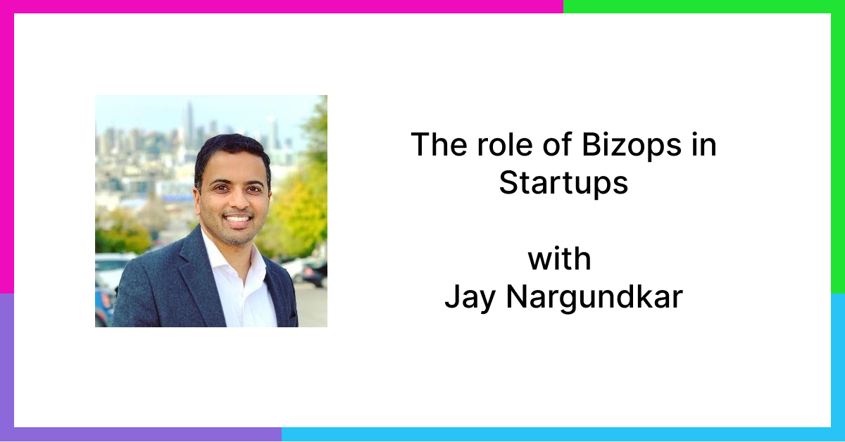 The role of bizops in start-ups, with Jay Nargundkar